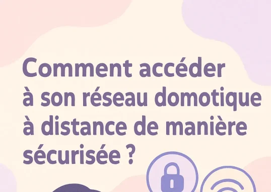 Accéder efficacement et en toute sécurité à votre réseau domotique à distance : Guide et meilleures pratiques.