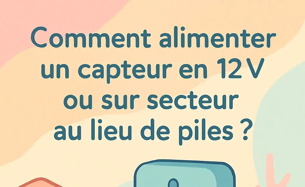 Illustration d'une personne connectant un capteur électronique à une source d'alimentation externe de 12V, démontrant comment éviter l'utilisation de piles.
